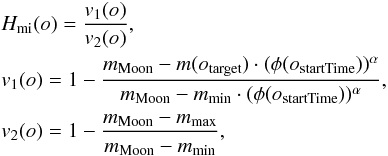 Mathematical equation: \appendix \setcounter{section}{1} \begin{eqnarray} \label{eq:Hmi1} % &&H_{\rm mi}(o) = \frac{v_{\rm 1} (o)}{v_{\rm 2} (o)}, \nonumber\\ &&v_{\rm 1}(o) = 1 - \frac{m_{\rm Moon} - m(o_{\rm target}) \cdot (\phi(o_{\rm startTime}))^\alpha}{m_{\rm Moon} - m_{\rm min} \cdot (\phi(o_{\rm startTime}))^\alpha},\nonumber\\ &&v_{\rm 2}(o) = 1 - \frac{m_{\rm Moon} - m_{\rm max}}{m_{\rm Moon} - m_{\rm min}}, % \end{eqnarray}
