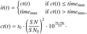Mathematical equation: \appendix \setcounter{section}{1} \begin{eqnarray} \label{eq:intTime} % &&it(t) = \begin{cases}ct(t) & \text{ if } ct(t) \leq time_{\rm max} \\ time_{\rm max} & \text{ if } ct(t) > time_{\rm max}, \end{cases}\nonumber\\ &&ct(t) = t_{\rm 0} \cdot \left(\frac{SN}{SN_{\rm 0}}\right)^2 \cdot 10^{\frac{m_{\rm t}-m_{\rm 0}}{2.5}}\cdot % \end{eqnarray}