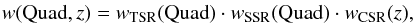 Mathematical equation: \begin{eqnarray*} w({\rm Quad},z) = w_{\textrm{TSR}}({\rm Quad})\cdot w_{\textrm{SSR}}({\rm Quad})\cdot w_{\textrm{CSR}}(z) \nonumber , % \end{eqnarray*}