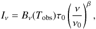 Mathematical equation: \begin{equation} \label{eq:sed} I_{\nu} = B_{\nu}(T_{\mathrm{obs}})\tau_{0} \left ( \frac{\nu}{\nu_{0}} \right )^{\beta}, \end{equation}