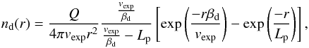 Mathematical equation: \begin{equation} n_{ \rm d}(r) = \frac{Q}{4 \pi v_{\mathrm{exp}}r^2} \frac{\frac{v_{\mathrm{exp}}}{\beta_{ \rm d}}}{\frac{v_{\mathrm{exp}}}{\beta_{ \rm d}}-L_{\mathrm{p}}} \left[ \mathrm{exp} \left(\frac{-r \beta_{\mathrm{d}}}{v_{\mathrm{exp}}}\right) - \mathrm{exp} \left(\frac{-r}{L_{\mathrm{p}}}\right) \right], \label{eq:haser_daughter_model} \end{equation}