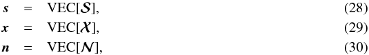 Mathematical equation: \begin{eqnarray} \ssb & =& {\rm VEC}[\Smatb], \label{eq:stack1} \\ \xb & =& {\rm VEC}[\Xmatb], \label{eq:stack2} \\ \nb & = &{\rm VEC}[\Nmatb], \label{eq:stack3} \end{eqnarray}
