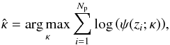 Mathematical equation: \begin{equation} \label{eq:ml} \hat{\kappa} = \underset{\kappa }{\arg\max} \sum_{i=1}^{N_{\rm p}} \log{\left(\psi(z_i; \kappa)\right)}, \end{equation}