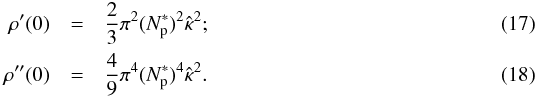 Mathematical equation: \begin{eqnarray} \rho'(0) & =& \frac{2}{3} \pi^2 (N^*_{\rm p})^2 \hat{\kappa}^2; \\ \rho''(0) & = &\frac{4}{9} \pi^4 (N^*_{\rm p})^4 \hat{\kappa}^2. \end{eqnarray}