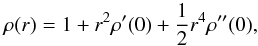 Mathematical equation: \begin{equation} \rho(r) = 1 + r^2 \rho'(0) + \frac{1}{2} r^4 \rho''(0), \end{equation}