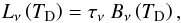 \begin{equation} L_\nu{}\left(T_\mathrm{D}\right) = \tau{}_\nu{} \ B_\nu{} \left(T_\mathrm{D}\right), \end{equation}