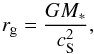 \begin{equation} r_\mathrm{g} = \frac{G M_*}{c_\mathrm{S}^2}, \label{eq_gravRadius} \end{equation}