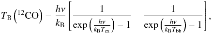 \appendix \setcounter{section}{4} \begin{equation} T_\mathrm{B}\left(^{12}\mathrm{CO}\right) = \frac{h\nu}{k_\mathrm{B}} \left[\frac{1}{\exp{\left(\frac{h\nu}{k_\mathrm{B} T_\mathrm{ex}}\right)}-1} - \frac{1}{\exp{\left(\frac{h\nu}{k_\mathrm{B} T_\mathrm{bb}}\right)}-1} \right], \end{equation}