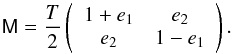 Mathematical equation: \begin{equation} \label{eq:ellipticity} \mat{M}=\frac{T}{2} \left( \begin{array}{cc} 1+e_1 & e_2 \\ e_2 & 1-e_1 \end{array} \right). \end{equation}