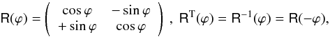 Mathematical equation: \begin{equation} \mat{R}(\varphi)= \left( \begin{array}{cc} \cos{\varphi} & -\sin{\varphi} \\ +\sin{\varphi} & \cos{\varphi} \end{array} \right)~,~ \mat{R}^{\rm T}(\varphi)=\mat{R}^{-1}(\varphi)=\mat{R}(-\varphi), \end{equation}