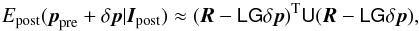 Mathematical equation: \begin{equation} \label{eq:Epost} E_{\rm post}(\vec{p}_{\rm pre}+\delta\vec{p}|\vec{I}_{\rm post}) \approx (\vec{R}-\mat{L}\mat{G}\delta\vec{p})^{\rm T}\mat{U} (\vec{R}-\mat{L}\mat{G}\delta\vec{p}), \end{equation}
