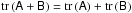 Mathematical equation: \hbox{$\tr{\mat{A}+\mat{B}}=\tr{\mat{A}}+\tr{\mat{B}}$}