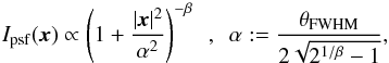 Mathematical equation: \begin{equation} I_{\rm psf}(\vec{x})\propto \left(1+\frac{|\vec{x}|^2}{\alpha^2}\right)^{-\beta}~~,~~ \alpha:=\frac{\theta_{\rm FWHM}}{2\sqrt{2^{1/\beta}-1}}, \end{equation}