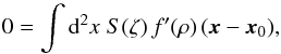 Mathematical equation: \begin{equation} 0=\int\d^2x\;S(\zeta)\,f^\prime(\rho)\,(\vec{x}-\vec{x}_0), \end{equation}