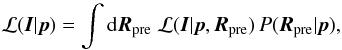 Mathematical equation: \begin{equation} {\cal L}(\vec{I}|\vec{p})= \int\d\vec{R}_{\rm pre}\;{\cal L}(\vec{I}|\vec{p},\vec{R}_{\rm pre})\,P(\vec{R}_{\rm pre}|\vec{p}), \end{equation}