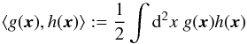 Mathematical equation: \appendix \setcounter{section}{1} \begin{equation} \label{eq:biform} \ave{g(\vec{x}),h(\vec{x})}:= \frac{1}{2}\int\d^2x\;g(\vec{x})h(\vec{x}) \end{equation}