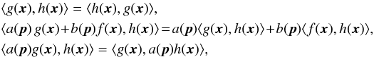 Mathematical equation: \appendix \setcounter{section}{1} \begin{eqnarray} \nonumber & &\ave{g(\vec{x}),h(\vec{x})} = \ave{h(\vec{x}),g(\vec{x})} , \\ \nonumber && \ave{a(\vec{p})\,g(\vec{x})\!+\!b(\vec{p}) f(\vec{x}),h(\vec{x})} \!= \! a(\vec{p})\ave{g(\vec{x}),h(\vec{x})}\!+\!b(\vec{p})\ave{f(\vec{x}),h(\vec{x})} , \\ \nonumber && \ave{a(\vec{p})g(\vec{x}),h(\vec{x})} = \ave{g(\vec{x}),a(\vec{p})h(\vec{x})}, \end{eqnarray}