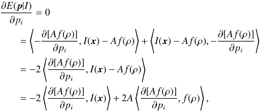 Mathematical equation: \appendix \setcounter{section}{1} \begin{eqnarray} \lefteqn{\frac{\partial E(\vec{p}|I)}{\partial p_i}=0}\\ &&\nonumber =\Ave{-\frac{\partial[Af(\rho)]}{\partial p_i},I(\vec{x})-Af(\rho)}+ \Ave{I(\vec{x})-Af(\rho),-\frac{\partial[Af(\rho)]}{\partial p_i}}\\ &&\nonumber =-2\Ave{\frac{\partial[Af(\rho)]}{\partial p_i},I(\vec{x})-Af(\rho)}\\ &&\nonumber =-2\Ave{\frac{\partial[Af(\rho)]}{\partial p_i},I(\vec{x})}+ 2A\Ave{\frac{\partial[Af(\rho)]}{\partial p_i},f(\rho)}, \end{eqnarray}