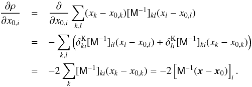 Mathematical equation: \appendix \setcounter{section}{1} \begin{eqnarray} \label{eq:rhox0} \frac{\partial\rho}{\partial x_{0,i}}&=& \frac{\partial}{\partial x_{0,i}} \sum_{k,l} (x_k-x_{0,k})[\mat{M}^{-1}]_{kl}(x_l-x_{0,l})\\ \nonumber &=& -\sum_{k,l} \left( \delta^{\rm K}_{ki}[\mat{M}^{-1}]_{il}(x_l-x_{0,l})+ \delta^{\rm K}_{li}[\mat{M}^{-1}]_{ki}(x_k-x_{0,k}) \right)\\ \nonumber &=& -2\sum_k[\mat{M}^{-1}]_{ki}(x_k-x_{0,k}) =-2\left[\mat{M}^{-1}(\vec{x}-\vec{x}_0)\right]_i. \end{eqnarray}