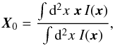 Mathematical equation: \begin{equation} \label{eq:uwx0} \vec{X}_0= \frac{\int\d^2x\;\vec{x}\,I(\vec{x})} {\int\d^2x\;I(\vec{x})}, \end{equation}