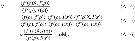 Mathematical equation: \appendix \setcounter{section}{1} \begin{eqnarray} \label{eq:lsm2} \mat{M} &=& \frac{\ave{f^\prime(\rho)\mat{X},f(\rho)}} {\ave{f^\prime(\rho),f(\rho)}}\\ &=& \frac{\ave{f(\rho),f(\rho)}} {\ave{f^\prime(\rho),f(\rho)}} \frac{\ave{f^\prime(\rho),I(\vec{x})}} {\ave{f(\rho),I(\vec{x})}} \frac{\ave{f^\prime(\rho)\mat{X},I(\vec{x})}} {\ave{f^\prime(\rho),I(\vec{x})}}\\ &=:&\label{eq:lsm2b} \alpha \frac{\ave{f^\prime(\rho)\mat{X},I(\vec{x})}} {\ave{f^\prime(\rho),I(\vec{x})}} =\alpha\mat{M}_{\rm I}. \end{eqnarray}