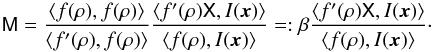 Mathematical equation: \appendix \setcounter{section}{1} \begin{equation} \mat{M}= \frac{\ave{f(\rho),f(\rho)}}{\ave{f^\prime(\rho),f(\rho)}} \frac{\ave{f^\prime(\rho)\mat{X},I(\vec{x})}} {\ave{f(\rho),I(\vec{x})}} =: \beta\frac{\ave{f^\prime(\rho)\mat{X},I(\vec{x})}} {\ave{f(\rho),I(\vec{x})}}\cdot \end{equation}