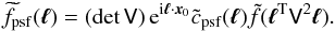 Mathematical equation: \appendix \setcounter{section}{2} \begin{equation} \label{eq:fourier} \widetilde{f}_{\rm psf}(\vec{\ell})= (\det{\mat{V}})\,\e^{{\rm i}\vec{\ell}\cdot\vec{x}_0}\tilde{c}_{\rm psf}(\vec{\ell})\tilde{f}(\vec{\ell}^{\rm T}\mat{V}^2\vec{\ell}). \end{equation}