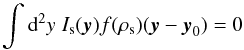 Mathematical equation: \begin{equation} \label{eq:y0center} \int\d^2y\;I_{\rm s}(\vec{y})f(\rho_{\rm s})(\vec{y}-\vec{y}_0)=0 \end{equation}