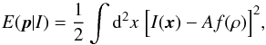 Mathematical equation: \begin{equation} \label{eq:functional} E(\vec{p}|I)= \frac{1}{2} \int\d^2x\; \Big[I(\vec{x})-Af(\rho)\Big]^2, \end{equation}