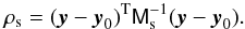 Mathematical equation: \begin{equation} \label{eq:rhos} \rho_{\rm s}=(\vec{y}-\vec{y}_0)^{\rm T}\mat{M}_{\rm s}^{-1}(\vec{y}-\vec{y}_0). \end{equation}