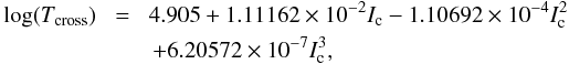 Mathematical equation: \begin{eqnarray} \log(T_{\rm cross}) \!&=&\! 4.905+1.11162\times 10^{-2} I_{\rm c} -1.10692\times 10^{-4} I_{\rm c}^2 \nonumber \\ && +6.20572\times 10^{-7} I_{\rm c}^3, \label{eq:tcross} \end{eqnarray}