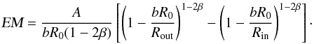 Mathematical equation: \appendix \setcounter{section}{3} \begin{equation} \textsl{EM} = \frac{A}{bR_0(1-2\beta)} \left[\left(1-\frac{bR_0}{R_{\rm out}}\right)^{1-2\beta} - \left(1-\frac{bR_0}{R_{\rm in}}\right)^{1-2\beta}\right]\cdot \label{app:em3} \end{equation}