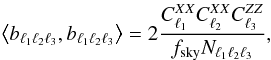 Mathematical equation: \begin{eqnarray} \left\langle b_{\ell_1\ell_2\ell_3},b_{\ell_1\ell_2\ell_3}\right\rangle = 2\frac{C^{XX}_{\ell_1}C^{XX}_{\ell_2}C^{ZZ}_{\ell_3}}{f_{\rm sky}N_{\ell_1\ell_2\ell_3}}, \end{eqnarray}