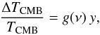 Mathematical equation: \begin{equation} \frac{\Delta T_{\rm{CMB}}}{T_{\rm{CMB}} }= g(\nu) \ y, \end{equation}