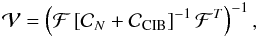 Mathematical equation: \begin{eqnarray} {\cal V} = \left({\cal F} \left[ {\cal C}_N + {\cal C}_{\rm CIB} \right]^{-1} {\cal F}^T \right)^{-1}, \end{eqnarray}