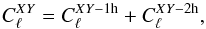 Mathematical equation: \begin{equation} C^{XY}_{\ell} = C^{XY-{\rm 1h}}_\ell + C^{XY-{\rm 2h}}_\ell, \end{equation}
