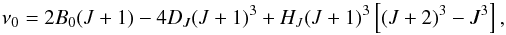 Mathematical equation: \begin{equation} \label{eq:roten} \nu_0 = 2B_0(J + 1) - 4D_J(J + 1)^3 + H_J(J+1)^3\left[(J+2)^3-J^3\right], \end{equation}