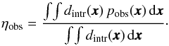 Mathematical equation: \begin{equation} \eta_{\rm obs}=\frac{\int\!\int d_\mathrm{intr}(\pmb{x})\, p_{\rm obs}(\pmb{x})\,{\rm d}\pmb{x}}{\int\!\int d_\mathrm{intr}(\pmb{x})\,{\rm d}\pmb{x}}\cdot \end{equation}