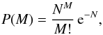 Mathematical equation: \appendix \setcounter{section}{4} \begin{equation} P(M)=\frac{N^M}{M!}\,{\rm e}^{-N} , \end{equation}