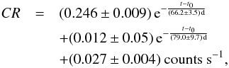 Mathematical equation: \begin{eqnarray} CR&=& (0.246\pm0.009)\,{\rm e}^{-\frac{t-t_0}{(66.2\pm3.5)\,\mathrm{d}}} \nonumber\\ && +(0.012\pm0.05)\,{\rm e}^{-\frac{t-t_0}{(79.0\pm9.7)\,\mathrm{d}}}\nonumber\\ && +(0.027\pm0.004)\ \mathrm{counts\ s^{-1}}, \end{eqnarray}