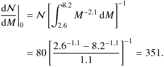 Mathematical equation: \begin{eqnarray} \begin{split} \left. \frac{\mathrm{d}\mathcal{N}}{\mathrm{d}M}\right\vert_{0}&=\mathcal{N}\left[\int_{2.6}^{8.2}M^{-2.1}\,\mathrm{d}M\right]^{-1}\\[2mm] & = 80\left[\frac{2.6^{-1.1}-8.2^{-1.1}}{1.1}\right]^{-1}= 351. \end{split} \end{eqnarray}