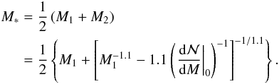 Mathematical equation: \begin{eqnarray} \begin{split} M_{*}&=\frac{1}{2}\left(M_{1}+M_{2}\right)\\ &=\frac{1}{2}\left\{M_{1}+\left[M_{1}^{-1.1}-1.1\left(\left. \frac{\mathrm{d}\mathcal{N}}{\mathrm{d}M}\right\vert_{0}\right)^{-1}\right]^{-1/1.1}\right\}. \label{eq:binmass} \end{split} \end{eqnarray}