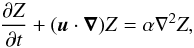 Mathematical equation: \begin{equation} \frac{\partial Z}{\partial t}+(\vec{u}\cdot \boldsymbol{\nabla})Z=\alpha \nabla^2 Z, \label{eq:Zadvdiff} \end{equation}
