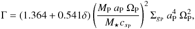 Mathematical equation: \begin{eqnarray} \Gamma= (1.364 + 0.541 \delta) \left( \frac{{M}_{\rm P} ~ a_{\rm P} ~ \Omega_{\rm P}}{M_{\star} c_{s_{\rm P}}} \right)^2 \Sigma_{g_{\rm P}} ~ a_{\rm P}^4 ~ \Omega_{\rm P}^2, \label{eq:eq2-sec2-4} \end{eqnarray}