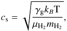 Mathematical equation: \begin{eqnarray} c_{\rm s}= \sqrt{ \frac{\gamma_{\rm g} k_B \text{T}}{\mu_{\rm H_2} m_{\rm H_2}} }, \label{eq:eq2-sec2-2} \end{eqnarray}