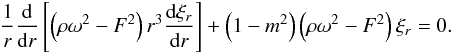 Mathematical equation: \begin{eqnarray} \frac{1}{r}\frac{{\rm d}}{{\rm d}r}\left[\left(\rho\omega^2-F^2\right)r^3\frac{{\rm d}\xi_r}{{\rm d}r}\right]+ \left(1-m^2\right) \left(\rho\omega^2-F^2\right)\xi_r=0. \label{CC1} \end{eqnarray}
