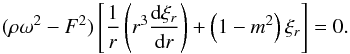 Mathematical equation: \begin{equation} (\rho \omega^2-F^2)\left[\frac{1}{r}\left(r^3\frac{{\rm d} \xi_r}{{\rm d} r}\right)+\left(1-m^2\right) \xi_r \right]=0. \label{a30} \end{equation}