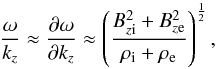 Mathematical equation: \begin{equation} \frac{\omega}{k_{z}}\approx \frac{\partial \omega}{\partial k_{z}}\approx \left(\frac{B_{z\rm i}^2+B_{z\rm e}^2}{\rho_{\rm i}+\rho_{\rm e}}\right)^{\frac{1}{2}}, \label{aa1} \end{equation}