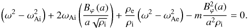 Mathematical equation: \begin{equation} \left(\omega^2-\omega_{\rm Ai}^2\right)+2\omega_{\rm Ai}\left(\frac{B_{\varphi}\left(a\right)}{a\sqrt{\rho_{\rm i}}}\right)+\frac{\rho_{\rm e}}{\rho_{\rm i}}\left(\omega^2-\omega_{\rm Ae}^2\right)-m\frac{B_{\varphi}^2(a)}{a^2\rho_{\rm i}}=0. \label{a41} \end{equation}