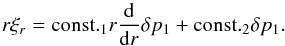 Mathematical equation: \begin{equation} r\xi_r={\rm const.}_1r\frac{{\rm d}}{{\rm d}r}\delta p_1 +{\rm const.}_2 \delta p_1. \label{a43} \end{equation}